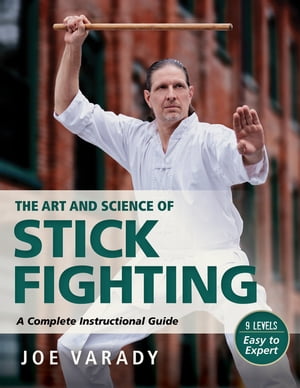 The Art and Science of Stick Fighting Complete Instructional Guide【電子書籍】 Joe Varady