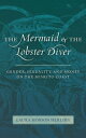 The Mermaid and the Lobster Diver Gender, Sexuality, and Money on the Miskito Coast【電子書籍】 Laura Hobson Herlihy