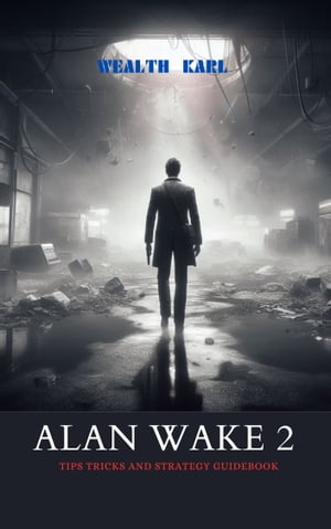 Alan Wake 2 Tips Tricks and Strategy Guide Book【電子書籍】 Wealth Karl