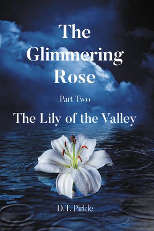 The Glimmering Rose Part Two: The Lily of the Valley