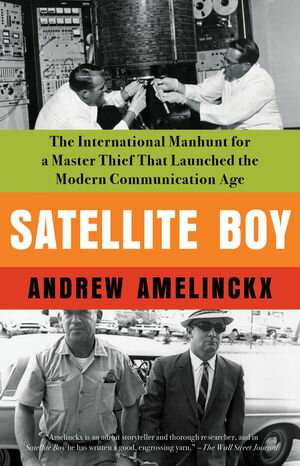 Satellite Boy The International Manhunt for a Master Thief That Launched the Modern Communication Age【電子書籍】 ANDREW AMELINCKX