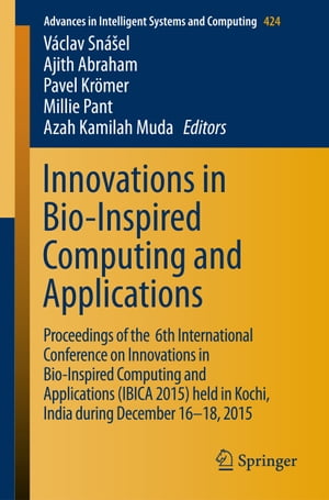 Innovations in Bio-Inspired Computing and Applications Proceedings of the 6th International Conference on Innovations in Bio-Inspired Computing and Applications (IBICA 2015) held in Kochi, India during December 16-18, 2015【電子書籍】