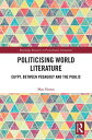 Politicising World Literature Egypt, Between Pedagogy and the Public【電子書籍】[ May ...