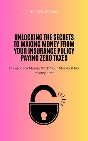 Unlocking the Secrets to Making Money From Your Insurance Policy and Paying Zero Taxes