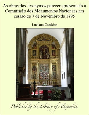 As obras dos Jeronymos parecer apresentado à Commissão dos Monumentos Nacionaes em sessão de 7 de Novembro de 1895