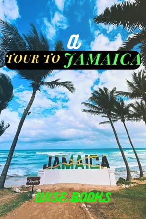 A Tour To Jamaica Top 10 Vacation Spots To Visit In Jamaica【電子書籍】[ Wise Books ]