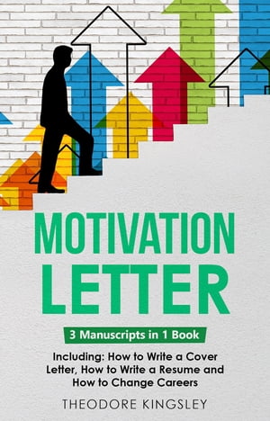 Motivation Letter 3-in-1 Guide to Master Writing Cover Letters, Job Application Examples & How to Write Motivation Letters【電子書籍】[ Theodore Kingsley ]