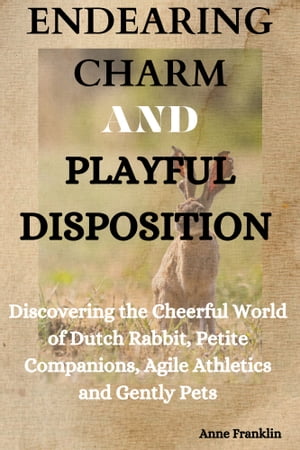 ŷKoboŻҽҥȥ㤨ENDEARING CHARM AND PLAYFUL DISPOSITION Discovering The Cheerful World Of Dutch Rabbit; Petite Companion, Agile Athletics And Gentle Family PetsŻҽҡ[ Anne Franklin ]פβǤʤ1,090ߤˤʤޤ
