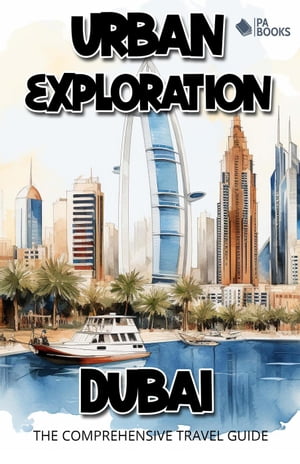 Urban Exploration - Dubai The Comprehensive Travel Guide【電子書籍】[ PA BOOKS ]