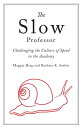 The Slow Professor Challenging the Culture of Speed in the Academy