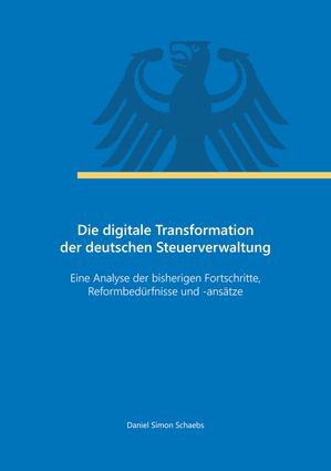 Die digitale Transformation der deutschen Steuerverwaltung Eine Analyse der bisherigen Fortschritte, Reformbed?rfnisse und -ans?tze