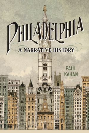 Philadelphia A Narrative HistoryŻҽҡ[ Paul Kahan ]