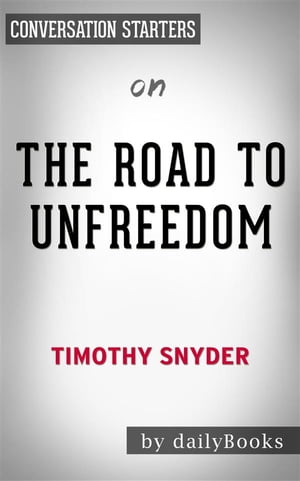 The Road to Unfreedom: by Timothy Snyder Conversation Starters【電子書籍】 dailyBooks