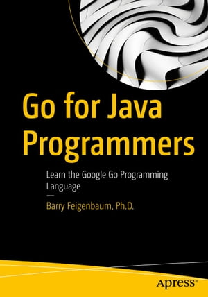 Go for Java Programmers Learn the Google Go Programming Language【電子書籍】[ Barry Feigenbaum, Ph.D. ]