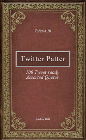 Twitter Patter: 100 Tweet-ready Assorted Quotes - Volume 10Żҽҡ[ Bill Dyer ]