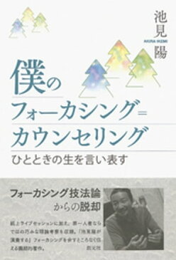 僕のフォーカシング=カウンセリング　ひとときの生を言い表す【電子書籍】[ 池見陽 ]