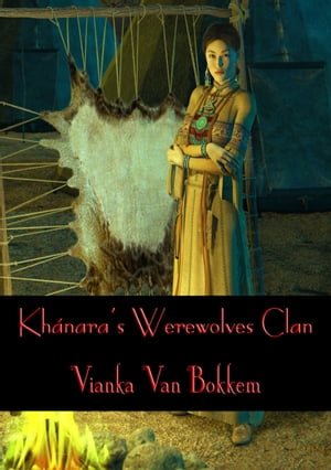Khanaras Werewolves Clan【電子書籍】[ Vianka Van Bokkem ]