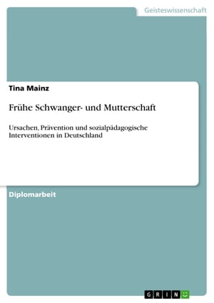 Fr?he Schwanger- und Mutterschaft Ursachen, Pr?vention und sozialp?dagogische Interventionen in Deutschland