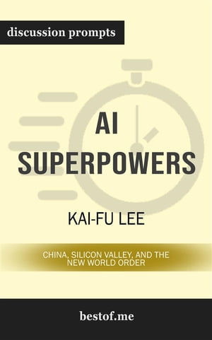 Summary: "AI Superpowers: China, Silicon Valley, and the New World Order" by Kai-Fu Lee | Discussion Prompts