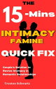 15- Mins Intimacy Famine Quick Fix Couple 039 s Solution to Revive Intimacy in Romantic Relationships【電子書籍】 Trenton Schwartz