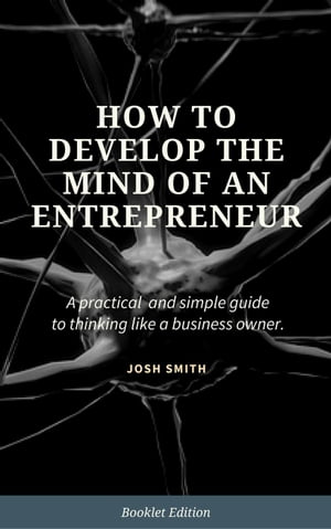How to Develop the Mind of an Entrepreneur For Beginners【電子書籍】[ Josh Smith ]