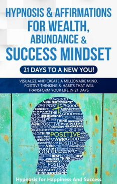 Hypnosis & Affirmations for Wealth, Abundance & Success Mindset (21 days to a New You)【電子書籍】[ Hypnosis for Happiness and Success ]