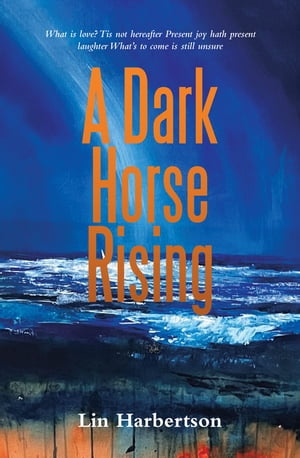 A Dark Horse Rising What Is Love? Tis Not Hereafter Present Joy Hath Present Lau...
