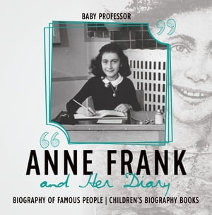 Anne Frank and Her Diary - Biography of Famous People Children 039 s Biography Books【電子書籍】 Baby Professor