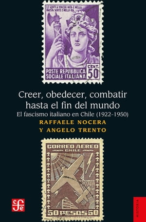 Creer, obedecer, combatir hasta el fin del mundo El fascismo italiano en Chile (1922-1950)