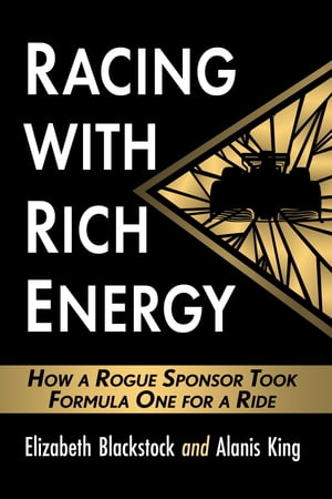 Racing with Rich Energy How a Rogue Sponsor Took Formula One for a Ride【電子書籍】[ Elizabeth B..