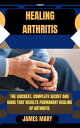 HEALING ARTHRITIS THE QUICKEST, COMPLETE SECRET AND GUIDE THAT RESULTS PERMANENT HEALING OF ARTHRITIS