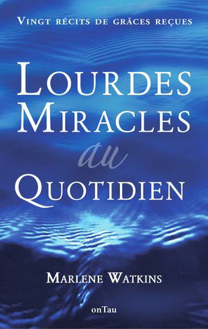 Lourdes, miracles au quotidien : Vingt r?cits de gr?ces re?ues【電子書籍】[ Marlene Watkins ]