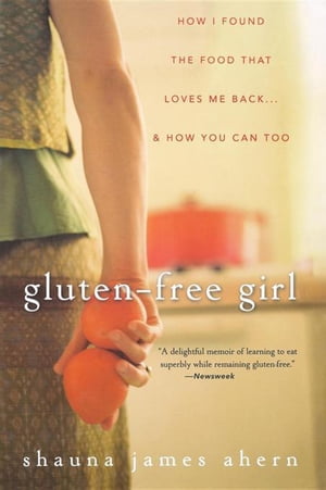 Gluten-Free Girl How I Found the Food That Loves Me Back...And How You Can Too【電子書籍】[ Shauna James Ahern ]