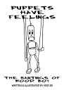 ＜p＞Puppets Have Feelings＜br /＞ Read the rant of Woodboy,＜br /＞ actor extraordinaire whose only＜br /＞ ambition in life is to become more＜br /＞ famous than Tom Hanks (the most hated of all puppets).＜br /＞ He wants it all - the fame, the fortune, the glamour and more importantly the chicks!＜/p＞画面が切り替わりますので、しばらくお待ち下さい。 ※ご購入は、楽天kobo商品ページからお願いします。※切り替わらない場合は、こちら をクリックして下さい。 ※このページからは注文できません。