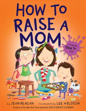 How to Raise a Mom【電子書籍】[ Jean Reagan ]
