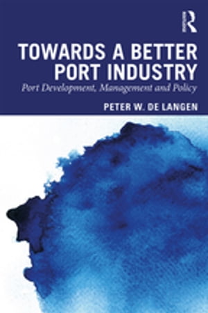 Towards a Better Port Industry Port Development, Management and Policy【電子書籍】[ Peter W. de Langen ]