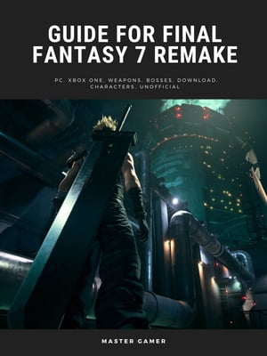 Guide for Final Fantasy 7 Remake Game, PC, Xbox One, Weapons, Bosses, Download, Characters, Unofficial