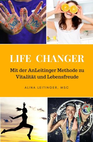 Life Changer Mit der AnLeitinger Methode zu Vitalit?t und Lebensfreude