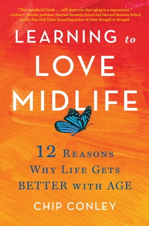 Learning to Love Midlife 12 Reasons Why Life Gets Better with Age