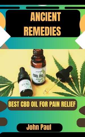 ANCIENT REMEDIES BEST CBD OIL FOR PAIN RELIEF【電子書籍】[ John Paul ]