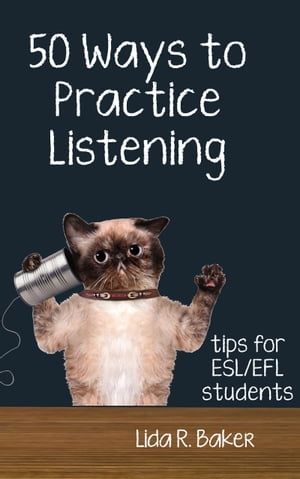 Fifty Ways to Practice Listening: Tips for ESL/EFL Students【電子書籍】[ Lida R. Baker ]