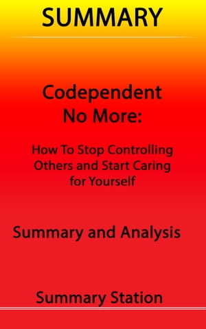 Codependent No More: How to Stop Controlling Others and Start Caring for Yourself | Summary【電子書籍】[ Summary Station ]