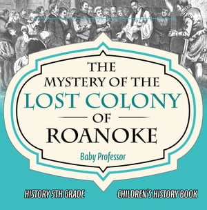 The Mystery of the Lost Colony of Roanoke - History 5th Grade | Children's History BooksŻҽҡ[ Baby Professor ]