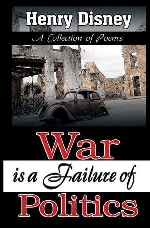 War is a Failure of Politics - A Collection of Poems【電子書籍】[ Henry Disney ]