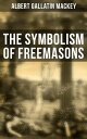 The Symbolism of Freemasons Illustrating and Explaining Its
