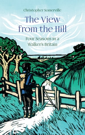 The View from the Hill Four Seasons in a Walker’s Britain【電子書籍】[ Christopher Somerville ]