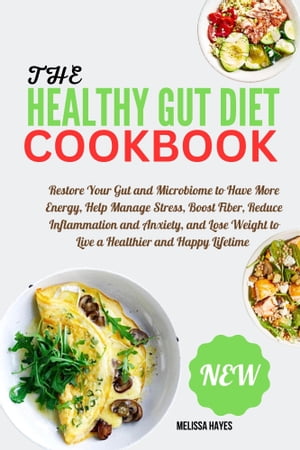 The Healthy Gut Diet Cookbook Restore Your Gut and Microbiome to Have More Energy, Help Manage Stress, Boost Fiber, Reduce Inflammation and Anxiety, and Lose Weight to Live a Healthier and Happy Lifetime【電子書籍】[ Melissa Hayes ]