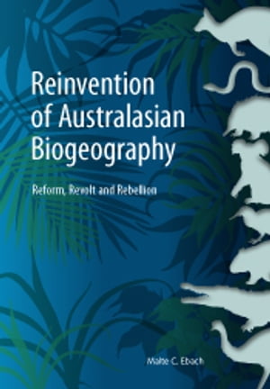 Reinvention of Australasian Biogeography Reform, Revolt and Rebellion