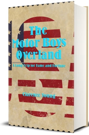 The Motor Boys Overland (Illustrated) A Long Trip for Fun and Fortune【電子書籍】[ Clarence Youn..