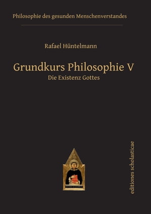 Grundkurs Philosophie V. Die Existenz Gottes【電子書籍】 Rafael H ntelmann